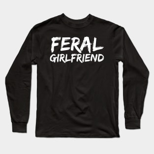 Feral Girlfriend - Funny Neurospicy Neurodivergent Gift Long Sleeve T-Shirt